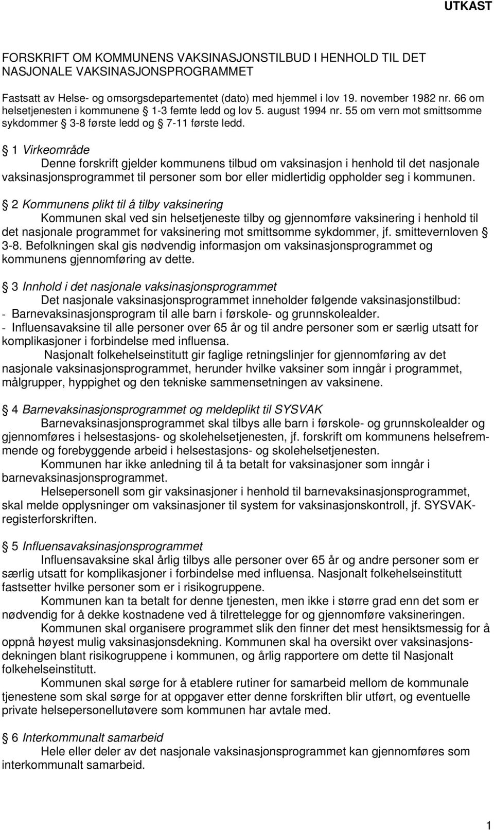 1 Virkeområde Denne forskrift gjelder kommunens tilbud om vaksinasjon i henhold til det nasjonale vaksinasjonsprogrammet til personer som bor eller midlertidig oppholder seg i kommunen.