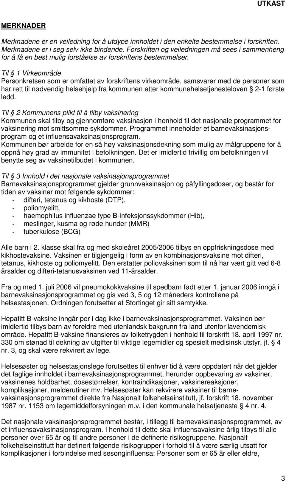 Til 1 Virkeområde Personkretsen som er omfattet av forskriftens virkeområde, samsvarer med de personer som har rett til nødvendig helsehjelp fra kommunen etter kommunehelsetjenesteloven 2-1 første