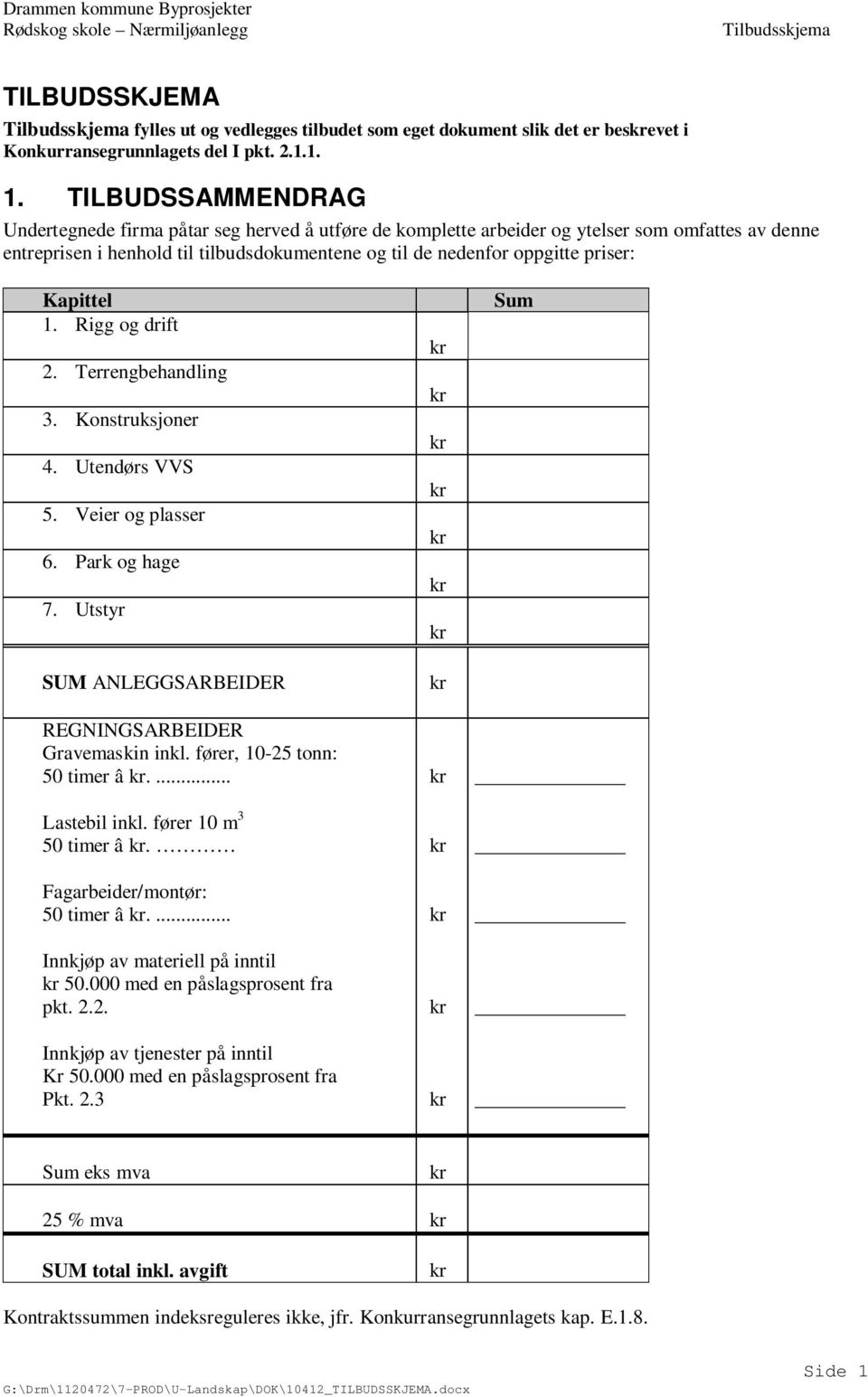 Kapittel 1. Rigg og drift 2. Terrengbehandling 3. Konstruksjoner 4. Utendørs VVS 5. Veier og plasser 6. Park og hage 7. Utstyr SUM ANLEGGSARBEIDER REGNINGSARBEIDER Gravemaskin inkl.