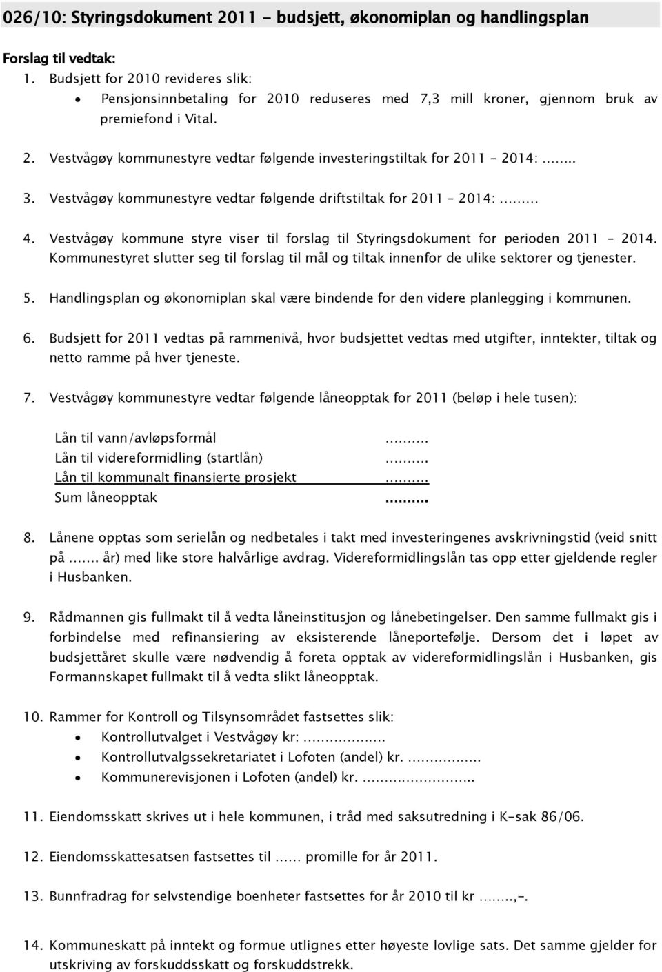 . 3. Vestvågøy kommunestyre vedtar følgende driftstiltak for 2011 2014: 4. Vestvågøy kommune styre viser til forslag til Styringsdokument for perioden 2011 2014.
