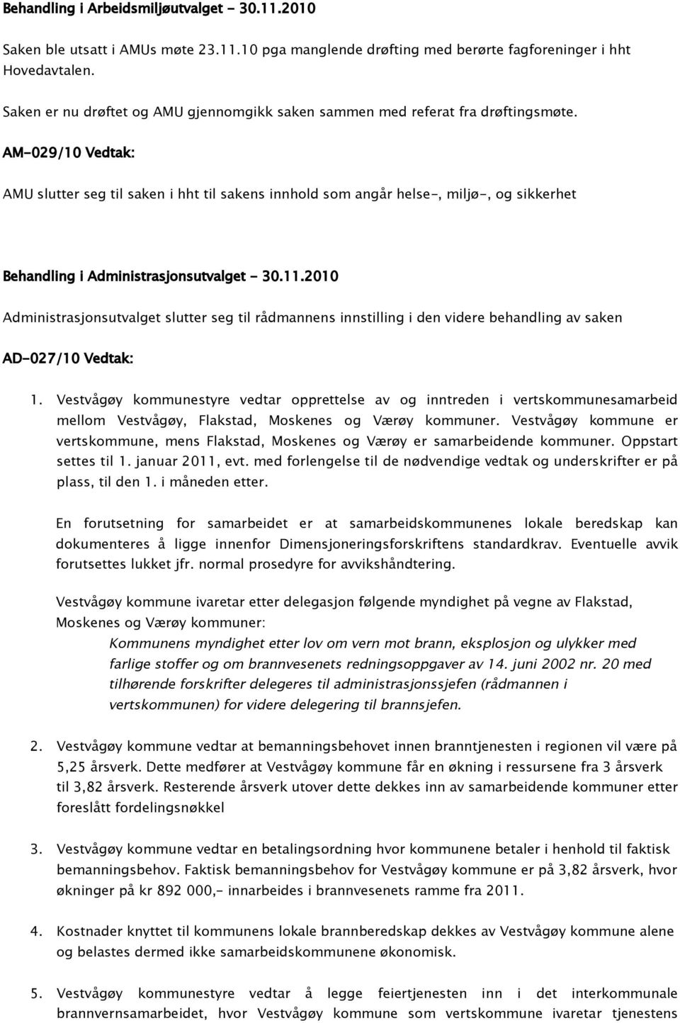 AM-029/10 Vedtak: AMU slutter seg til saken i hht til sakens innhold som angår helse-, miljø-, og sikkerhet Behandling i Administrasjonsutvalget - 30.11.