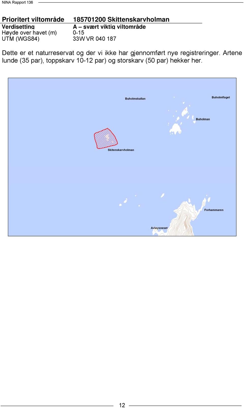 33W VR 040 187 Dette er et naturreservat og der vi ikke har gjennomført nye