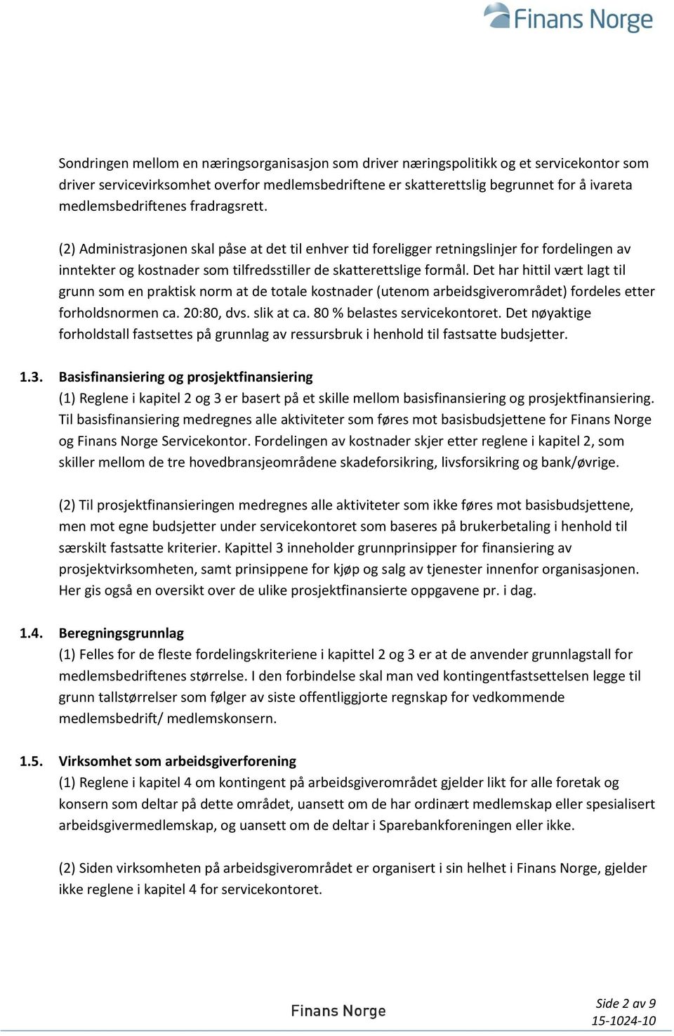 Det har hittil vært lagt til grunn som en praktisk norm at de totale kostnader (utenom arbeidsgiverområdet) fordeles etter forholdsnormen ca. 20:80, dvs. slik at ca. 80 % belastes servicekontoret.