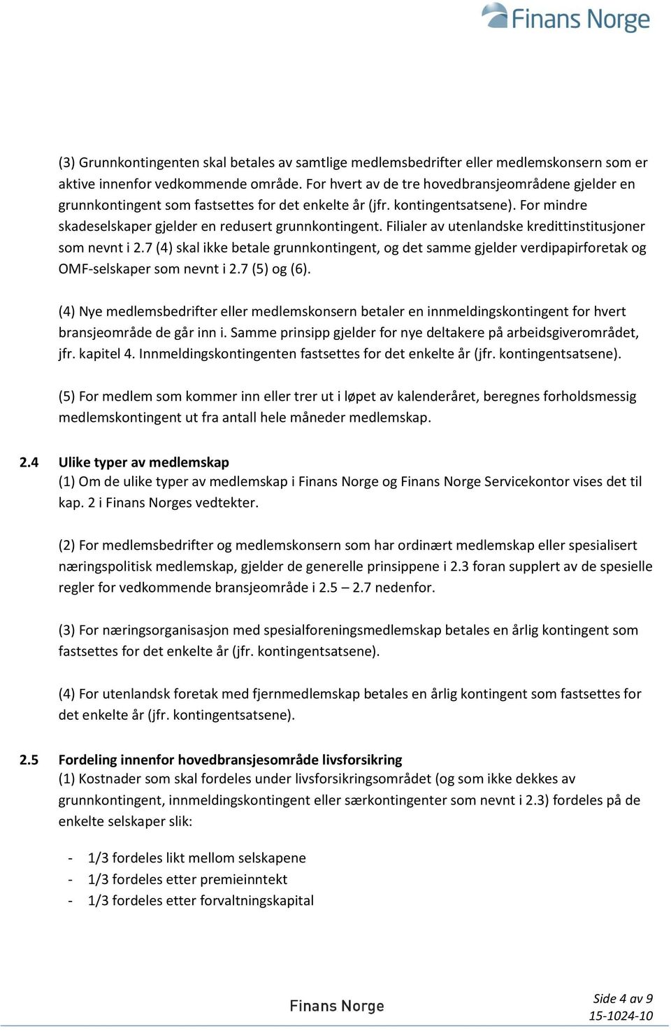 Filialer av utenlandske kredittinstitusjoner som nevnt i 2.7 (4) skal ikke betale grunnkontingent, og det samme gjelder verdipapirforetak og OMF-selskaper som nevnt i 2.7 (5) og (6).