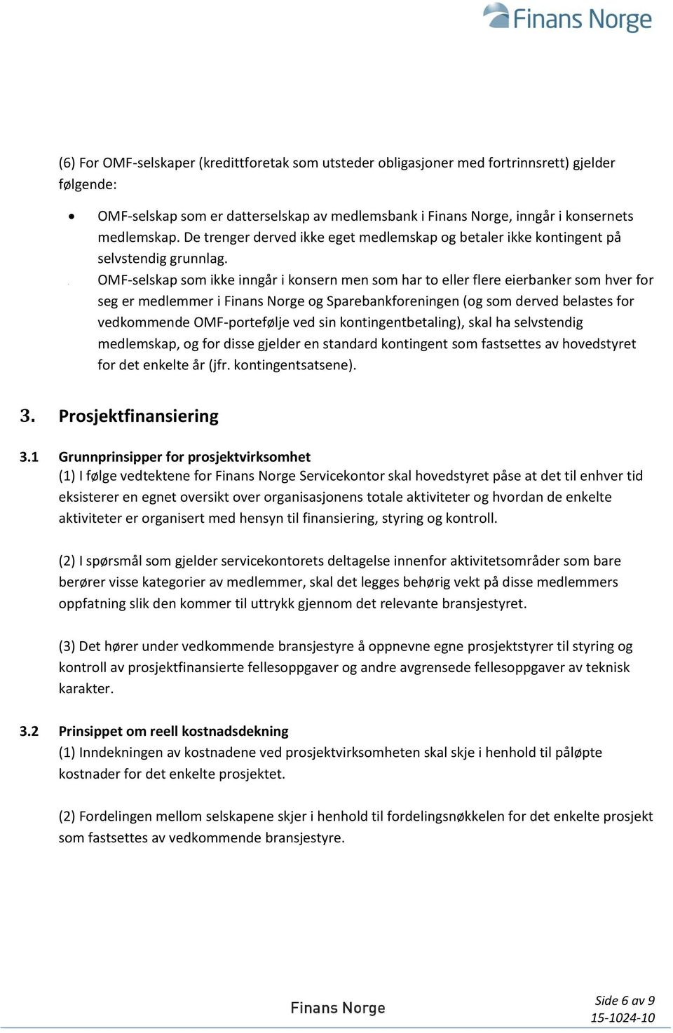 OMF-selskap som ikke inngår i konsern men som har to eller flere eierbanker som hver for seg er medlemmer i Finans Norge og Sparebankforeningen (og som derved belastes for vedkommende OMF-portefølje