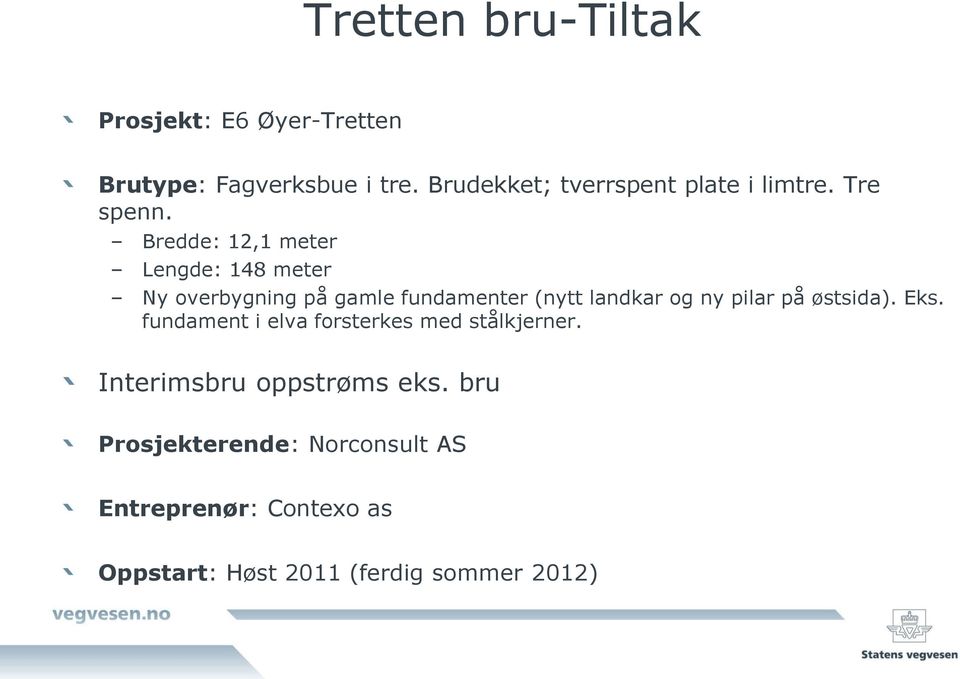 Bredde: 12,1 meter Lengde: 148 meter Ny overbygning på gamle fundamenter (nytt landkar og ny pilar på