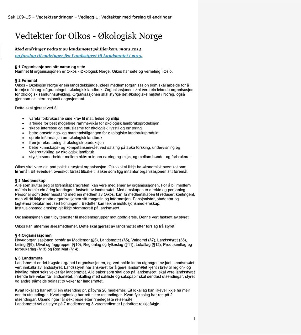 2 Føremål Oikos - Økologisk Norge er ein landsdekkjande, ideell medlemsorganisasjon som skal arbeide for å fremje måla og idégrunnlaget i økologisk landbruk.