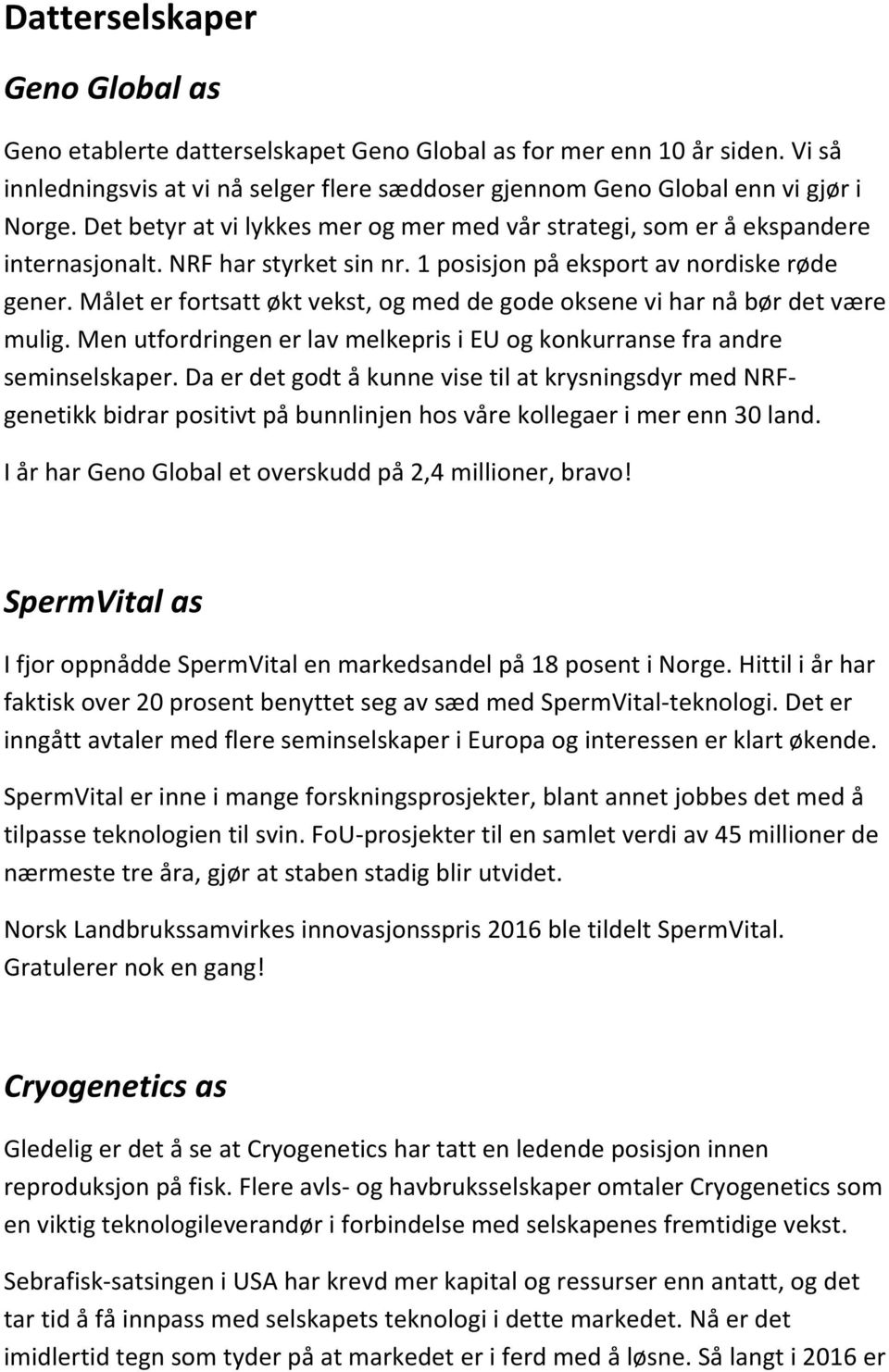 Målet er fortsatt økt vekst, og med de gode oksene vi har nå bør det være mulig. Men utfordringen er lav melkepris i EU og konkurranse fra andre seminselskaper.