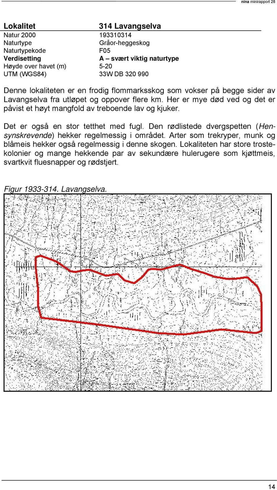 Her er mye død ved og det er påvist et høyt mangfold av treboende lav og kjuker. Det er også en stor tetthet med fugl.