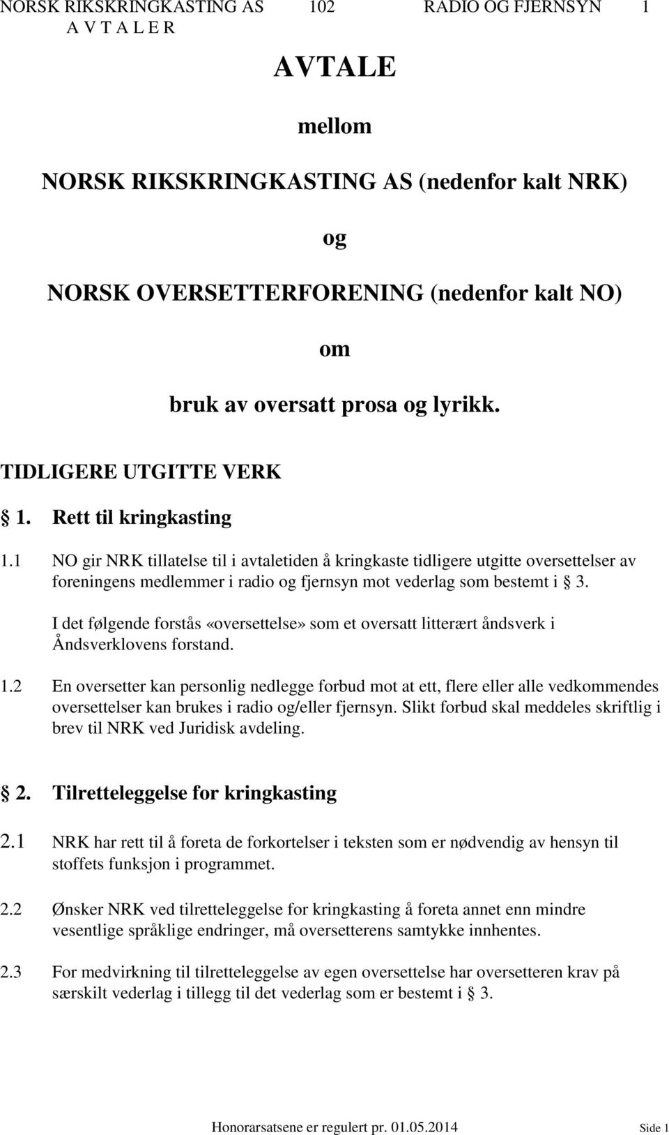 1 NO gir NRK tillatelse til i avtaletiden å kringkaste tidligere utgitte oversettelser av foreningens medlemmer i radio og fjernsyn mot vederlag som bestemt i 3.
