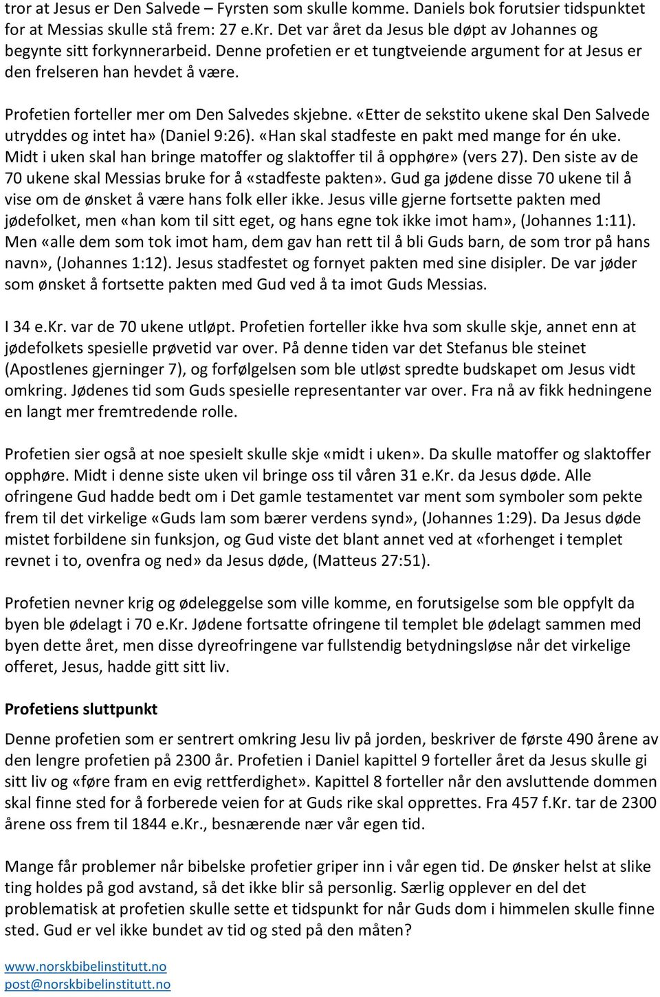 Profetien forteller mer om Den Salvedes skjebne. «Etter de sekstito ukene skal Den Salvede utryddes og intet ha» (Daniel 9:26). «Han skal stadfeste en pakt med mange for én uke.