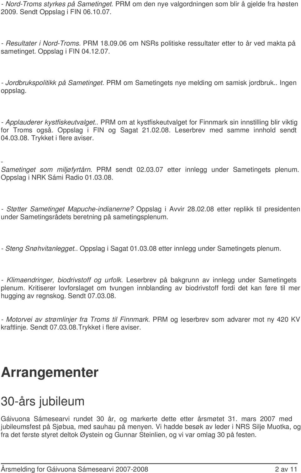 . PRM om at kystfiskeutvalget for Finnmark sin innstilling blir viktig for Troms også. Oppslag i FIN og Sagat 21.02.08. Leserbrev med samme innhold sendt 04.03.08. Trykket i flere aviser.