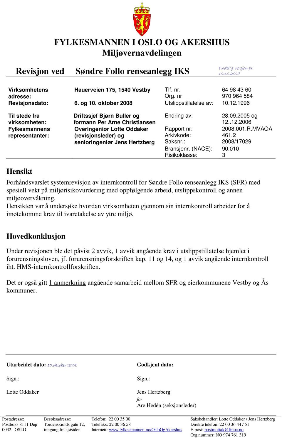 1996 Til stede fra virksomheten: Fylkesmannens representanter: Driftssjef Bjørn Buller og formann Per Arne Christiansen Overingeniør Lotte Oddaker (revisjonsleder) og senioringeniør Jens Hertzberg