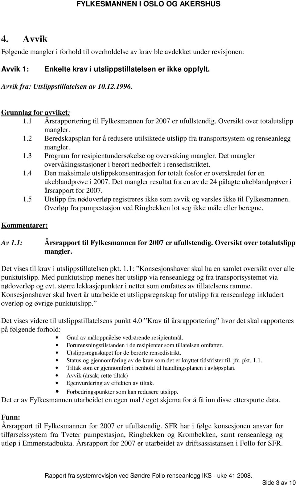 1.3 Program for resipientundersøkelse og overvåking mangler. Det mangler overvåkingsstasjoner i berørt nedbørfelt i rensedistriktet. 1.