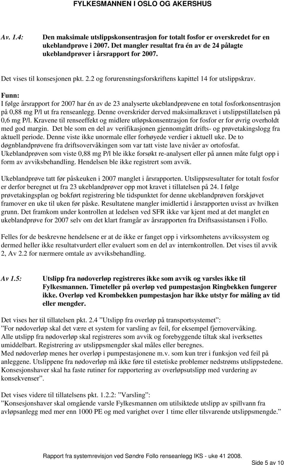 I følge årsrapport for 2007 har én av de 23 analyserte ukeblandprøvene en total fosforkonsentrasjon på 0,88 mg P/l ut fra renseanlegg.