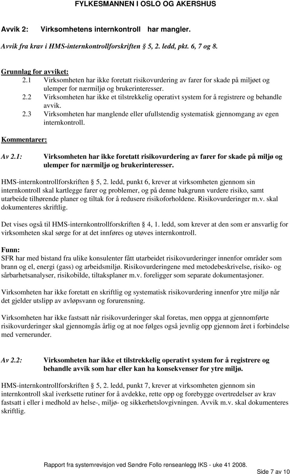 2 Virksomheten har ikke et tilstrekkelig operativt system for å registrere og behandle avvik. 2.3 Virksomheten har manglende eller ufullstendig systematisk gjennomgang av egen internkontroll.