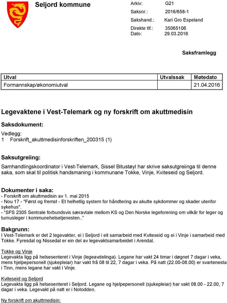 Bitustøyl har skrive saksutgreiinga til denne saka, som skal til politisk handsmaning i kommunane Tokke, Vinje, Kviteseid og Seljord. Dokumenter i saka: - Forskrift om akuttmedisin av 1.