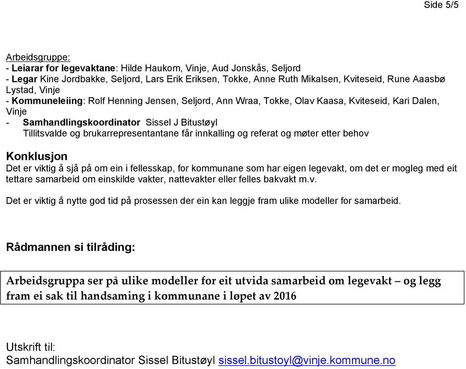 brukarrepresentantane får innkalling og referat og møter etter behov Konklusjon Det er viktig å sjå på om ein i fellesskap, for kommunane som har eigen legevakt, om det er mogleg med eit tettare