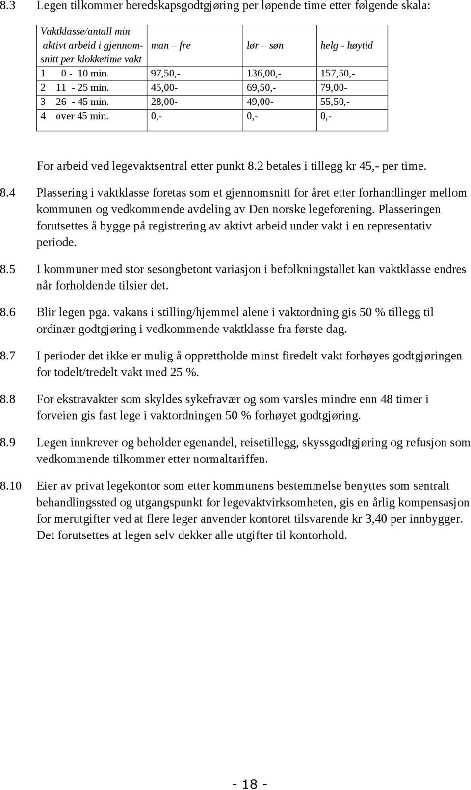 2 betales i tillegg kr 45,- per time. 8.4 Plassering i vaktklasse foretas som et gjennomsnitt for året etter forhandlinger mellom kommunen og vedkommende avdeling av Den norske legeforening.