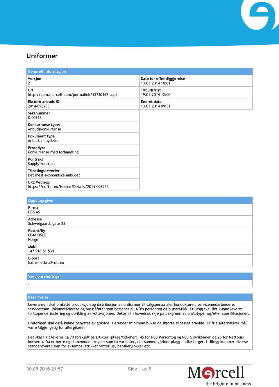 Tildelingskriterier Det mest økonomiske anbudet URL Vedlegg https://doffin.no/notice/details/2014-098233 Dato for offentliggjørelse 13.03.