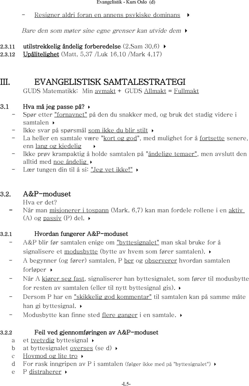 - Spør etter "fornavnet" på den du snakker med, og bruk det stadig videre i samtalen - Ikke svar på spørsmål som ikke du blir stilt - La heller en samtale være "kort og god", med mulighet for å