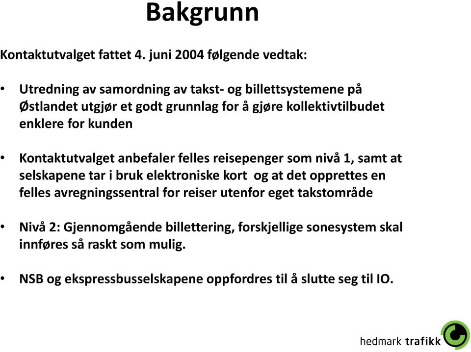 kollektivtilbudet enklere for kunden Kontaktutvalget anbefaler felles reisepenger som nivå 1, samt at selskapene tar i bruk elektroniske