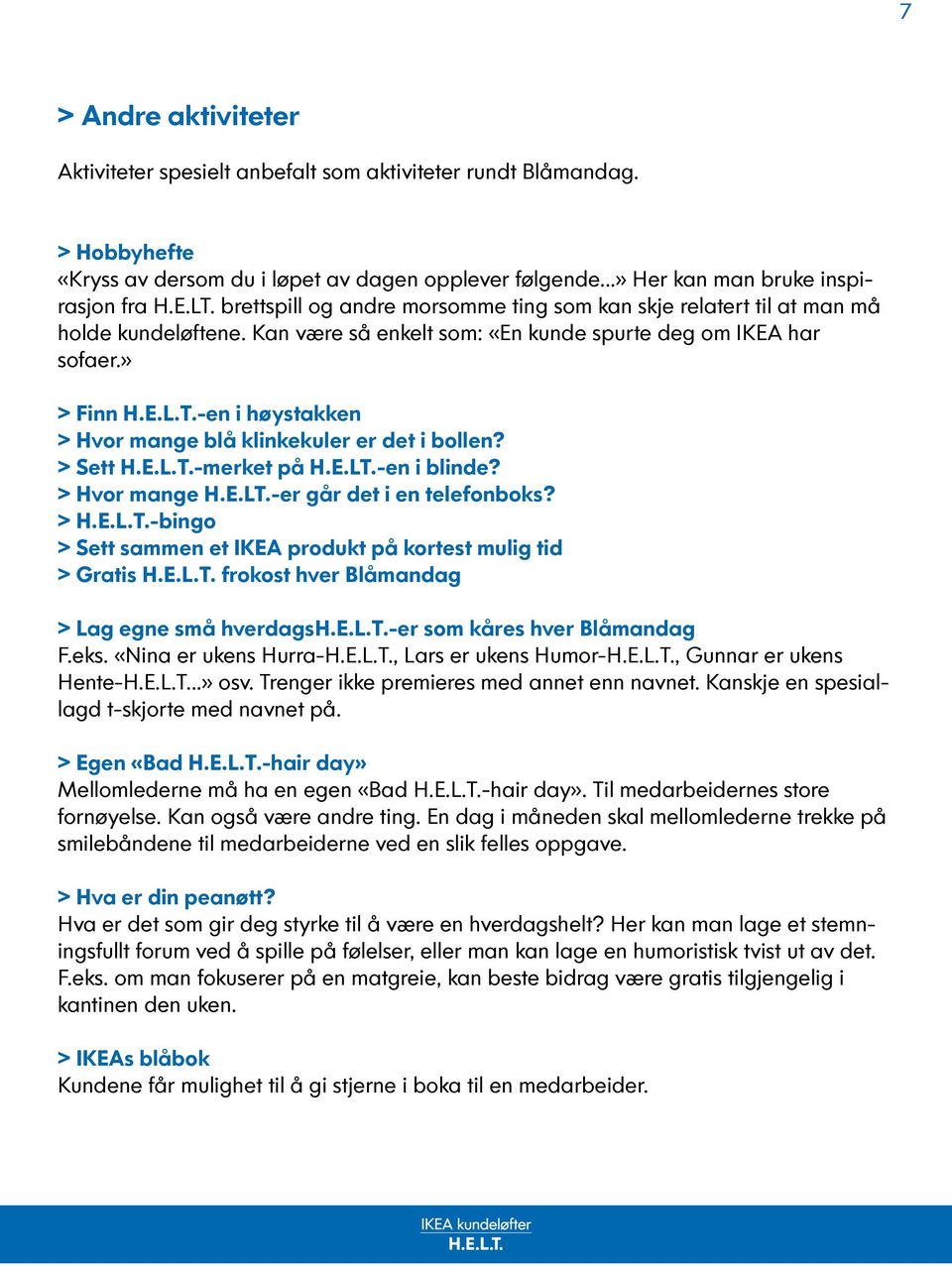 -en i høystakken > Hvor mange blå klinkekuler er det i bollen? > Sett H.E.L.T.-merket på H.E.LT.-en i blinde? > Hvor mange H.E.LT.-er går det i en telefonboks? > H.E.L.T.-bingo > Sett sammen et IKEA produkt på kortest mulig tid > Gratis H.