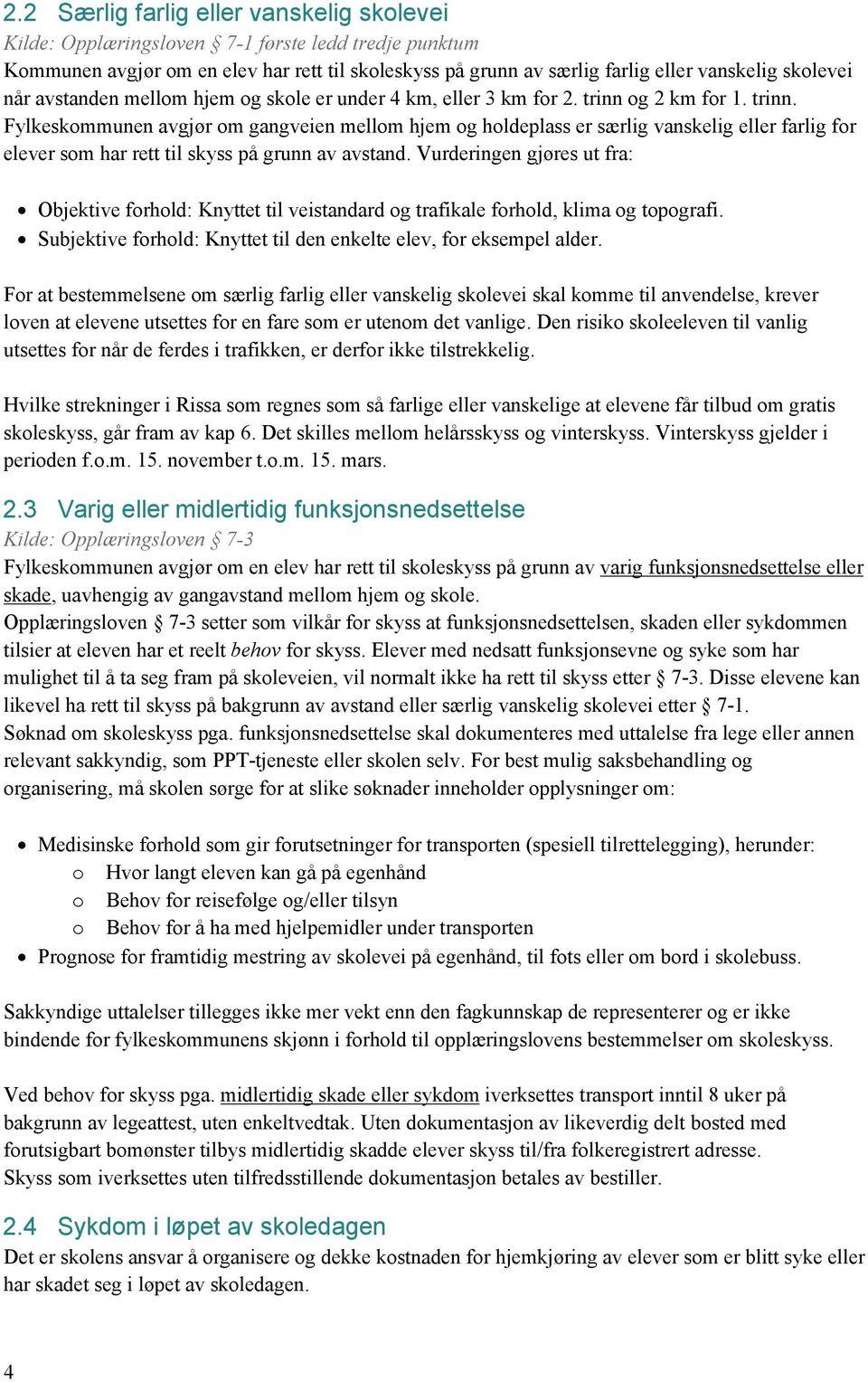 og 2 km for 1. trinn. Fylkeskommunen avgjør om gangveien mellom hjem og holdeplass er særlig vanskelig eller farlig for elever som har rett til skyss på grunn av avstand.