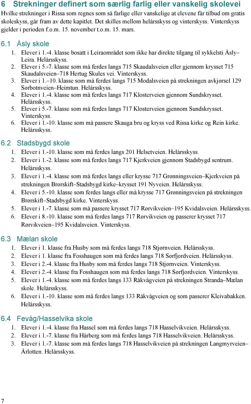 klasse bosatt i Leiraområdet som ikke har direkte tilgang til sykkelsti Åsly Leira. Helårsskyss. 2. Elever i 5.-7.