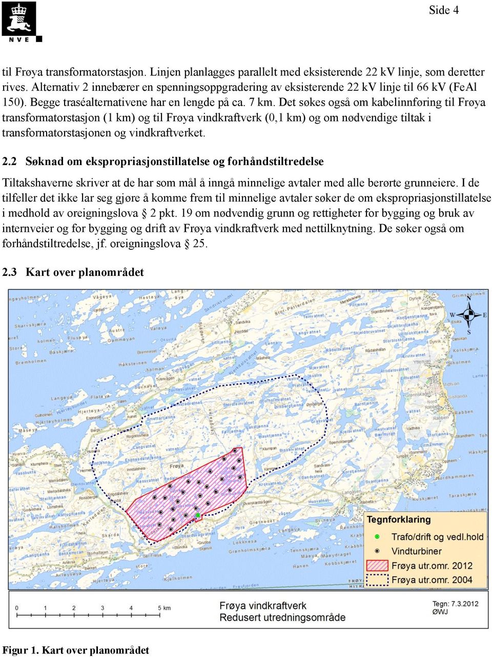 Det søkes også om kabelinnføring til Frøya transformatorstasjon (1 km) og til Frøya vindkraftverk (0,1 km) og om nødvendige tiltak i transformatorstasjonen og vindkraftverket. 2.
