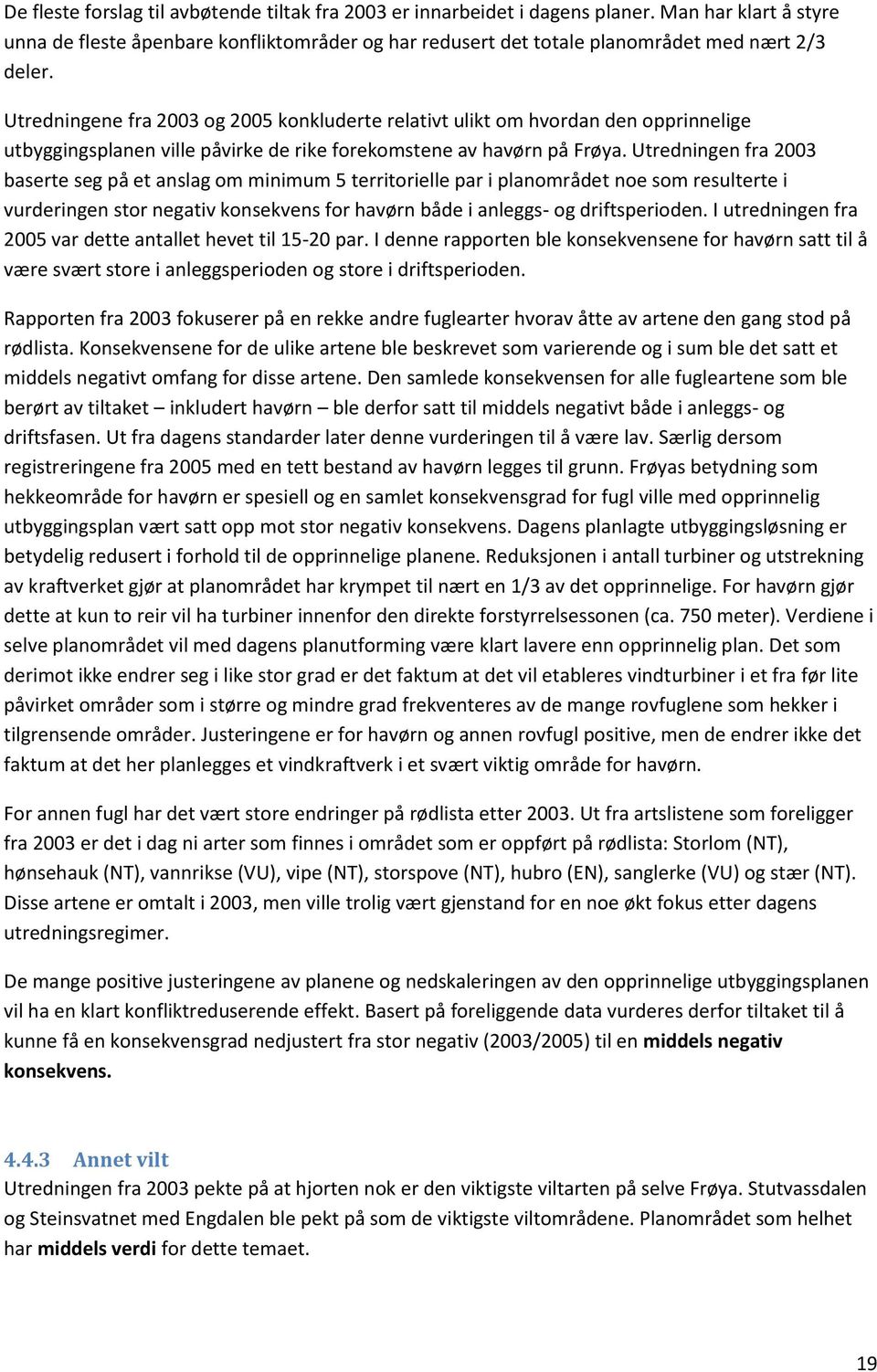 Utredningen fra 2003 baserte seg på et anslag om minimum 5 territorielle par i planområdet noe som resulterte i vurderingen stor negativ konsekvens for havørn både i anleggs- og driftsperioden.