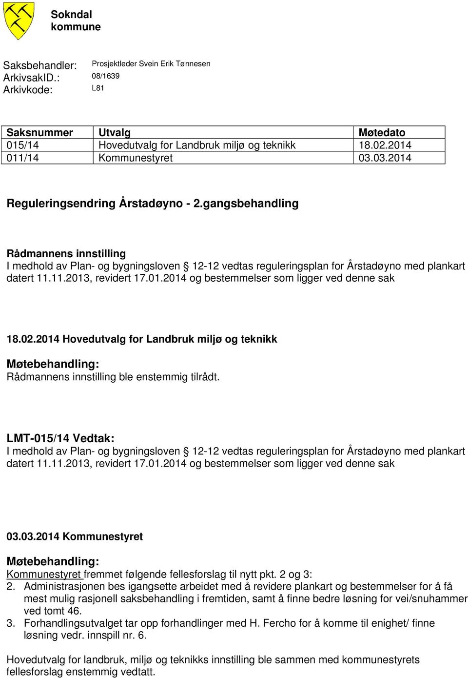 gangsbehandling Rådmannens innstilling I medhold av Plan- og bygningsloven 12-12 vedtas reguleringsplan for Årstadøyno med plankart datert 11.11.2013, revidert 17.01.2014 og bestemmelser som ligger ved denne sak 18.