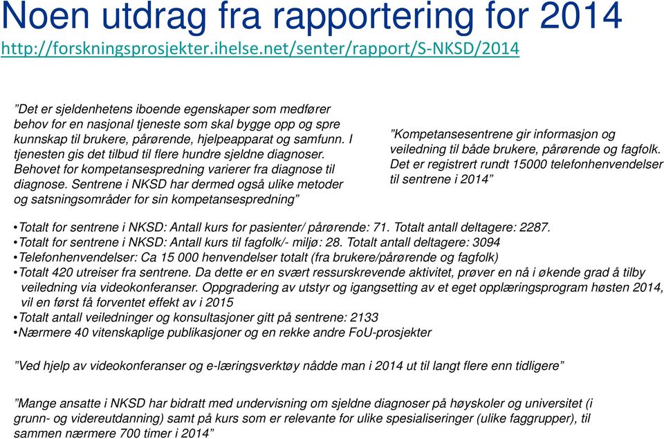 I tjenesten gis det tilbud til flere hundre sjeldne diagnoser. Behovet for kompetansespredning varierer fra diagnose til diagnose.