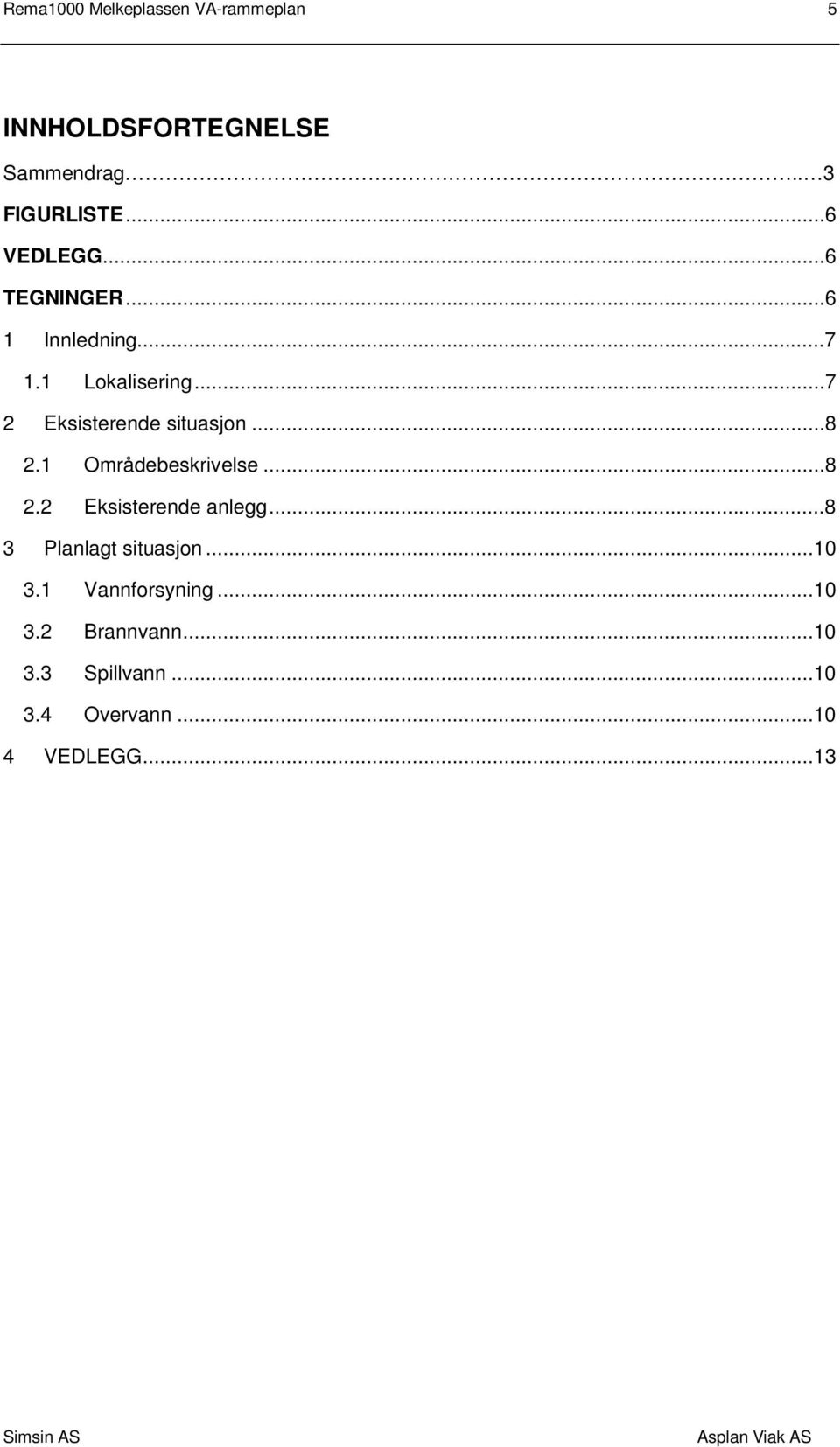 ..7 2 Eksisterende situasjon...8 2.1 Områdebeskrivelse...8 2.2 Eksisterende anlegg.