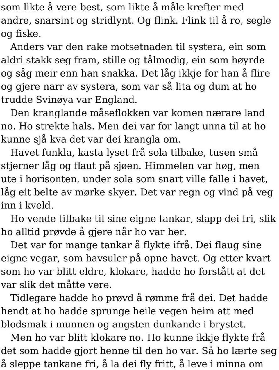 Det låg ikkje for han å flire og gjere narr av systera, som var så lita og dum at ho trudde Svinøya var England. Den kranglande måseflokken var komen nærare land no. Ho strekte hals.