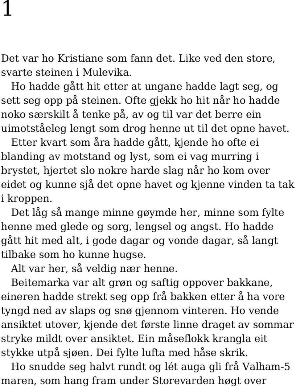 Etter kvart som åra hadde gått, kjende ho ofte ei blanding av motstand og lyst, som ei vag murring i brystet, hjertet slo nokre harde slag når ho kom over eidet og kunne sjå det opne havet og kjenne