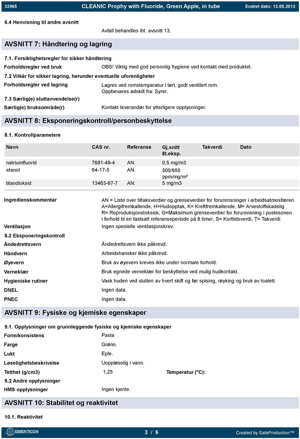 3 Særlig(e) sluttanvendelse(r) Særlig(e) bruksområde(r) Lagres ved romstemperatur i tørt, godt ventilert rom. Oppbevares adskilt fra: Syrer. Kontakt leverandør for ytterligere opplysninger.