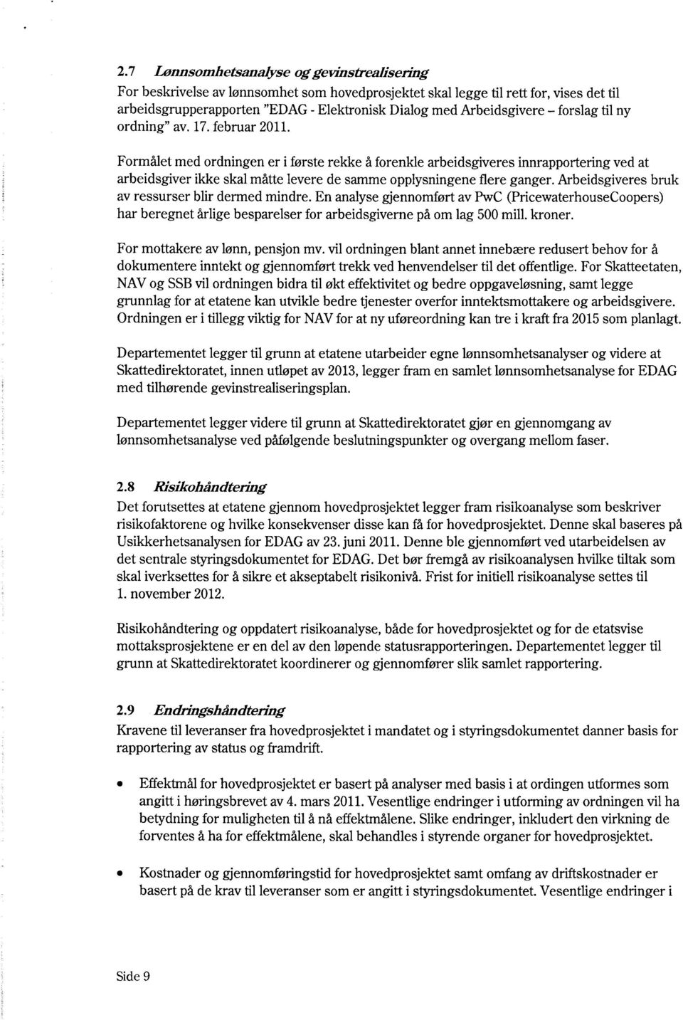 Formålet med ordningen er i første rekke å forenkle arbeidsgiveres innrapportering ved at arbeidsgiver ikke skal måtte levere de samme opplysningene tlere ganger.