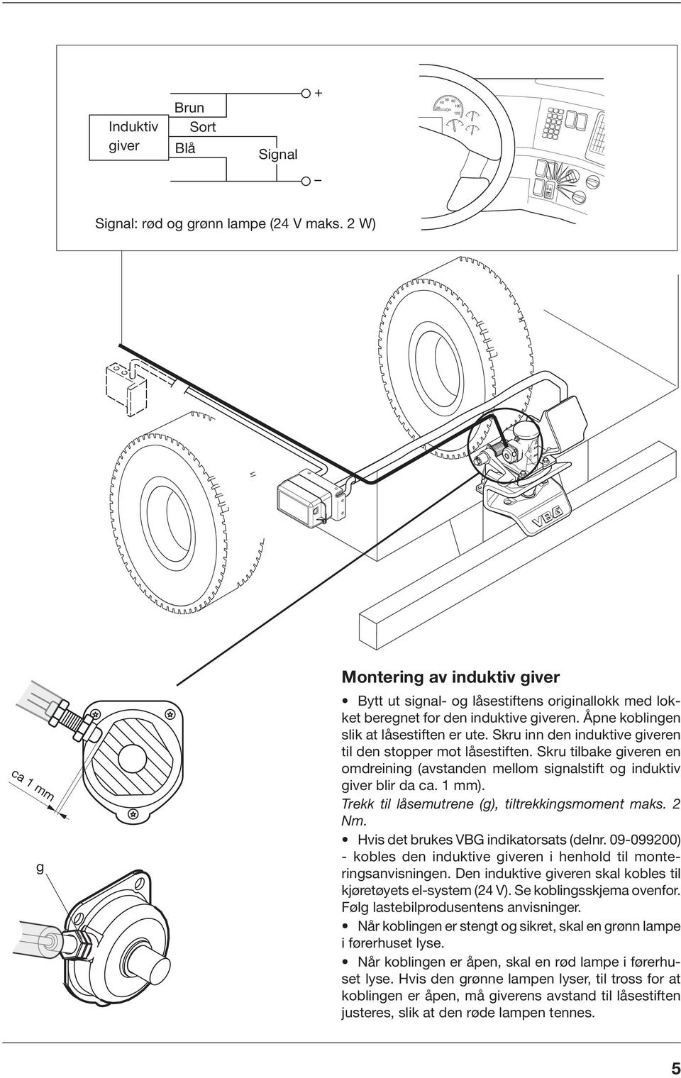 Skru inn den induktive giveren til den stopper mot låsestiften. Skru tilbake giveren en omdreining (avstanden mellom signalstift og induktiv giver blir da ca. mm).