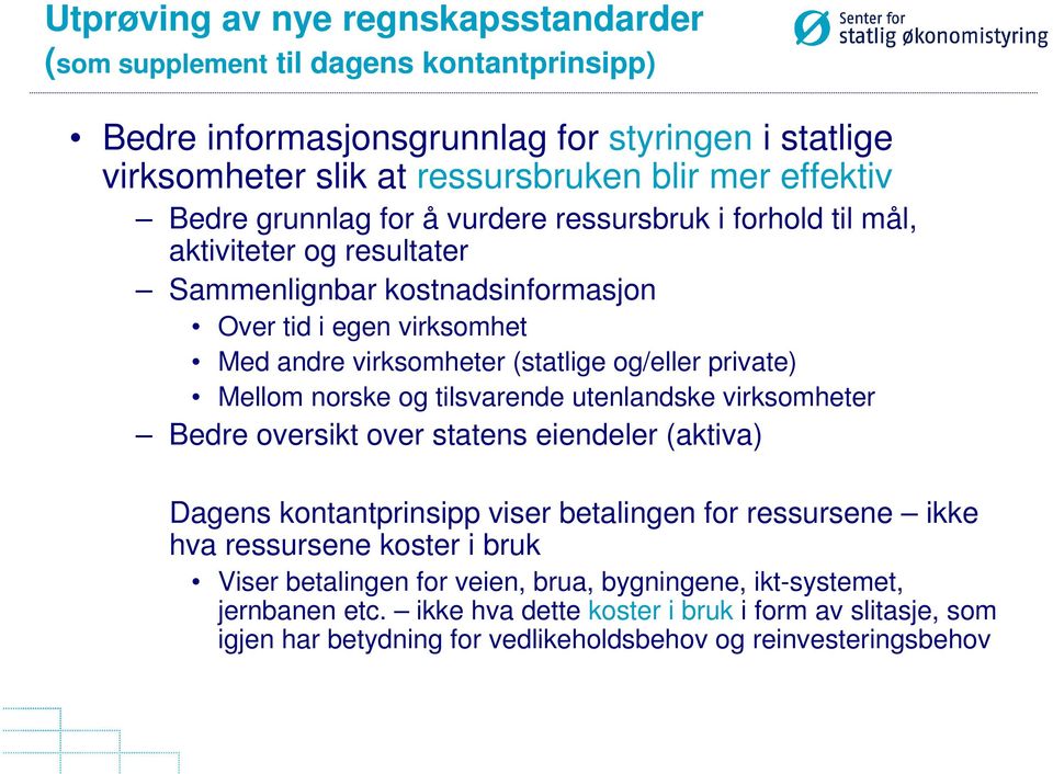 Mellom norske og tilsvarende utenlandske virksomheter Bedre oversikt over statens eiendeler (aktiva) Dagens kontantprinsipp viser betalingen for ressursene ikke hva ressursene koster i bruk