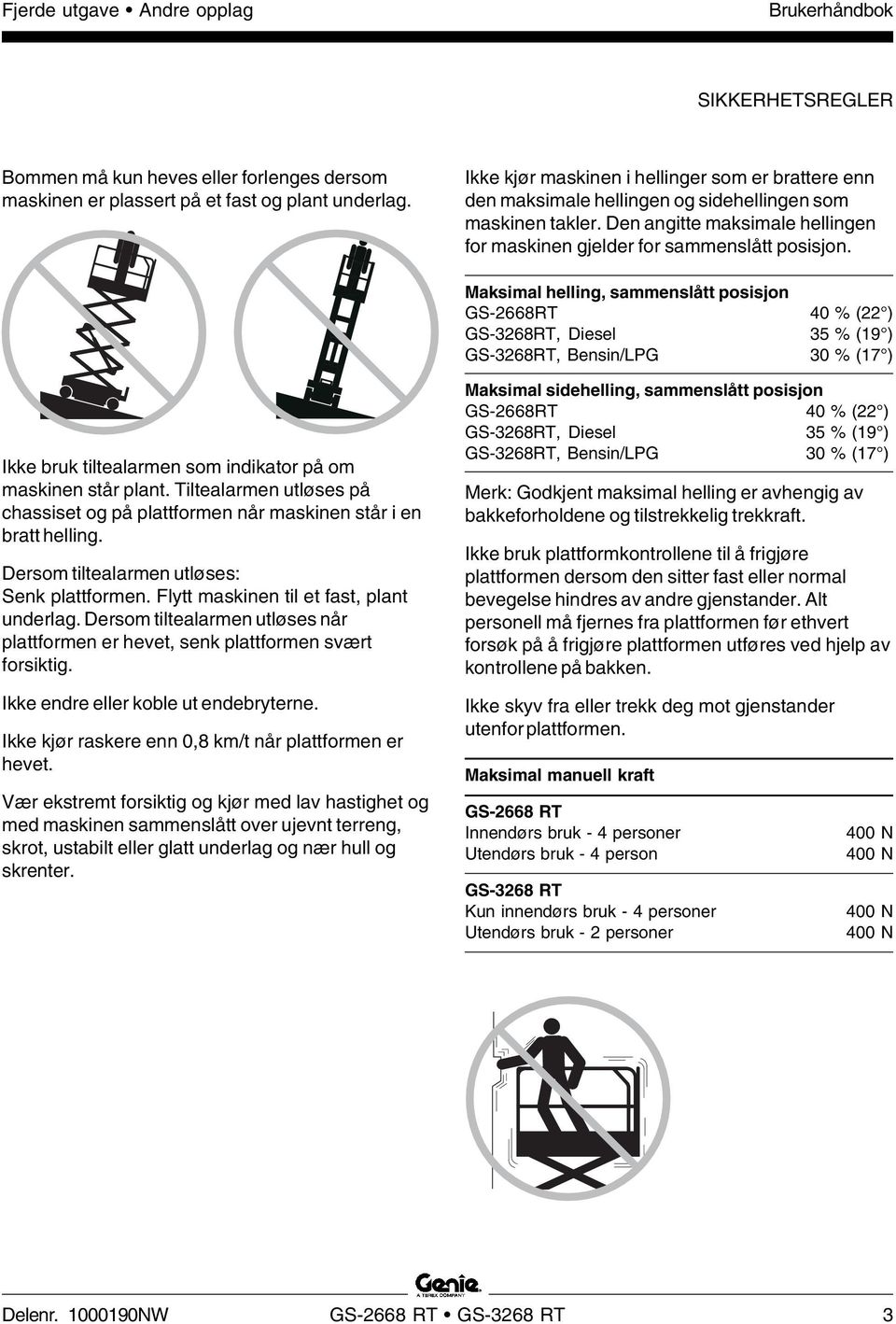 Maksimal helling, sammenslått posisjon GS-2668RT 40 % (22 ) GS-3268RT, Diesel 35 % (19 ) GS-3268RT, Bensin/LPG 30 % (17 ) Ikke bruk tiltealarmen som indikator på om maskinen står plant.