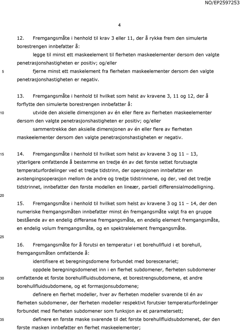 penetrasjonshastigheten er positiv; og/eller fjerne minst ett maskelement fra flerheten maskeelementer dersom den valgte penetrasjonshastigheten er negativ. 13.