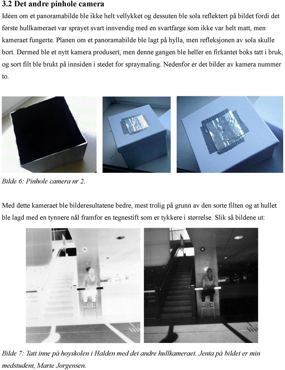 Dermed ble et nytt kamera produsert, men denne gangen ble heller en firkantet boks tatt i bruk, og sort filt ble brukt på innsiden i stedet for spraymaling. Nedenfor er det bilder av kamera nummer to.