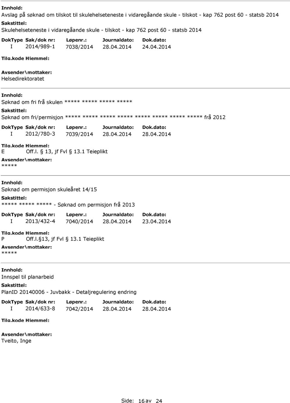 2014 Helsedirektoratet Søknad om fri frå skulen Søknad om fri/permisjon frå 2012 2012/780-3 7039/2014 E Off.l. 13, jf Fvl 13.