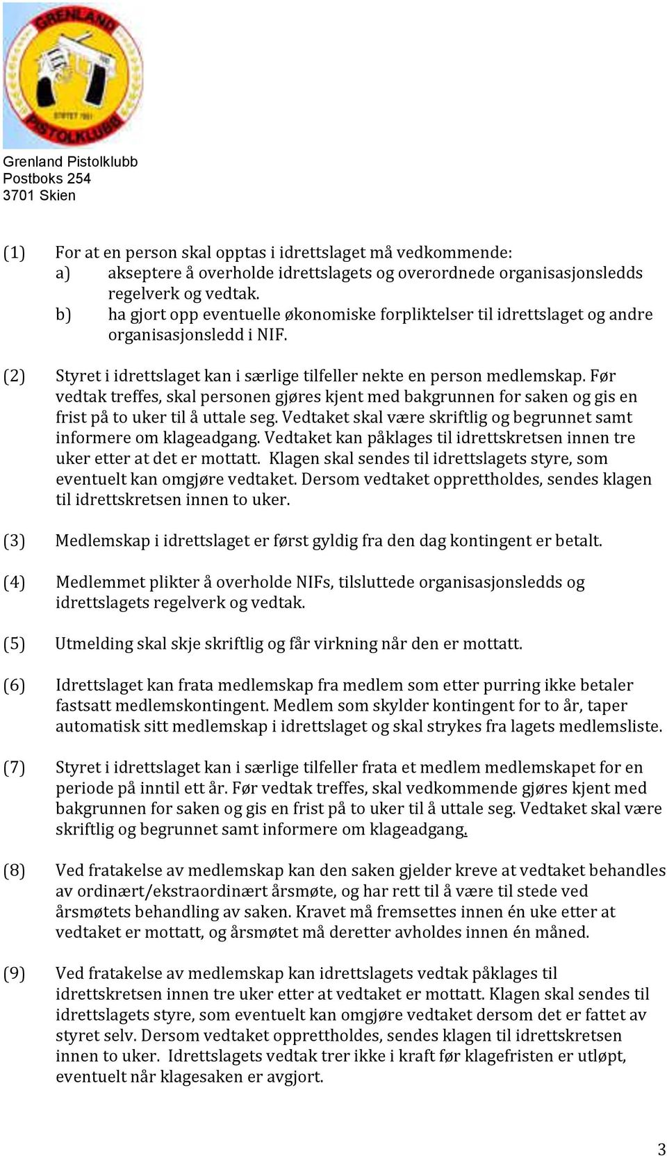 Før vedtak treffes, skal personen gjøres kjent med bakgrunnen for saken og gis en frist på to uker til å uttale seg. Vedtaket skal være skriftlig og begrunnet samt informere om klageadgang.