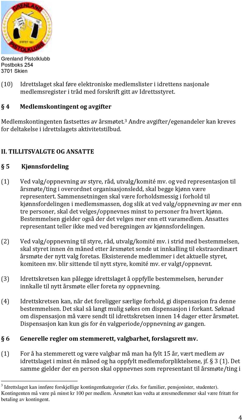 TILLITSVALGTE OG ANSATTE 5 Kjønnsfordeling (1) Ved valg/oppnevning av styre, råd, utvalg/komité mv.