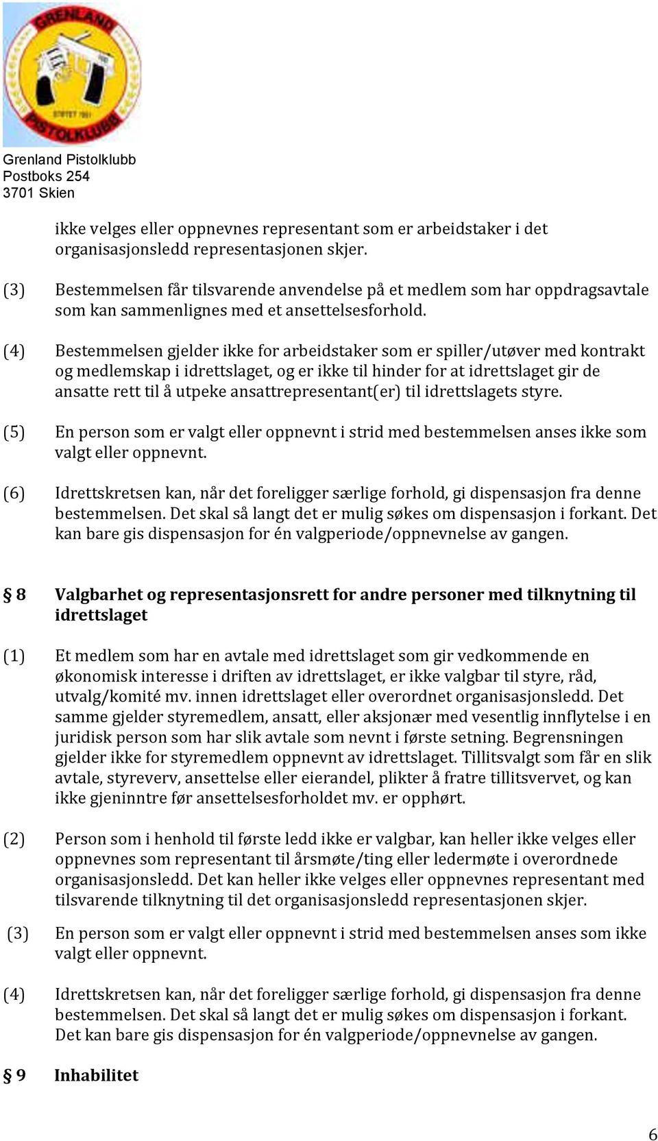 (4) Bestemmelsen gjelder ikke for arbeidstaker som er spiller/utøver med kontrakt og medlemskap i idrettslaget, og er ikke til hinder for at idrettslaget gir de ansatte rett til å utpeke