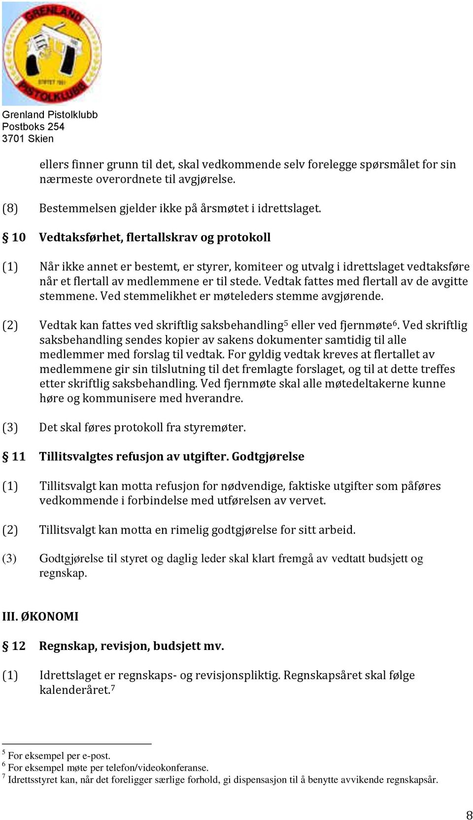 Vedtak fattes med flertall av de avgitte stemmene. Ved stemmelikhet er møteleders stemme avgjørende. (2) Vedtak kan fattes ved skriftlig saksbehandling 5 eller ved fjernmøte 6.