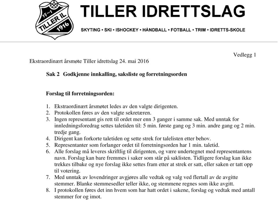 Med unntak for innledningsforedrag settes taletiden til: 5 min. første gang og 3 min. andre gang og 2 min. tredje gang. 4. Dirigent kan forkorte taletiden og sette strek for talelisten etter behov. 5. Representanter som forlanger ordet til forretningsorden har 1 min.