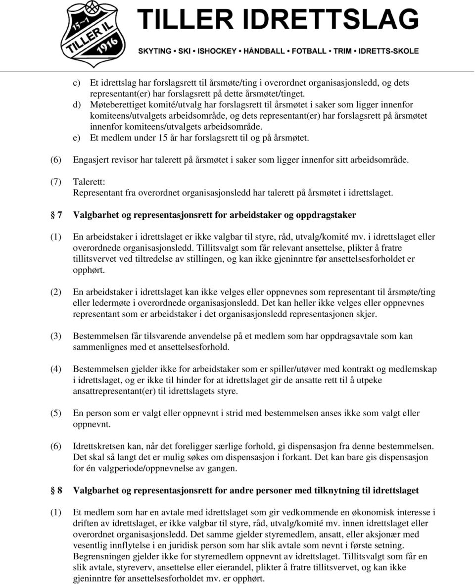 komiteens/utvalgets arbeidsområde. e) Et medlem under 15 år har forslagsrett til og på årsmøtet. (6) Engasjert revisor har talerett på årsmøtet i saker som ligger innenfor sitt arbeidsområde.